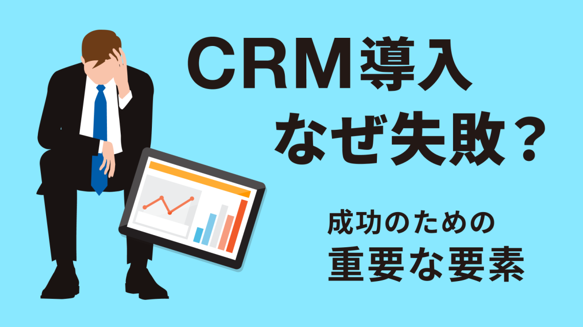 CRM導入になぜ失敗してしまうのか? 成功のための重要な要素とともに解説!