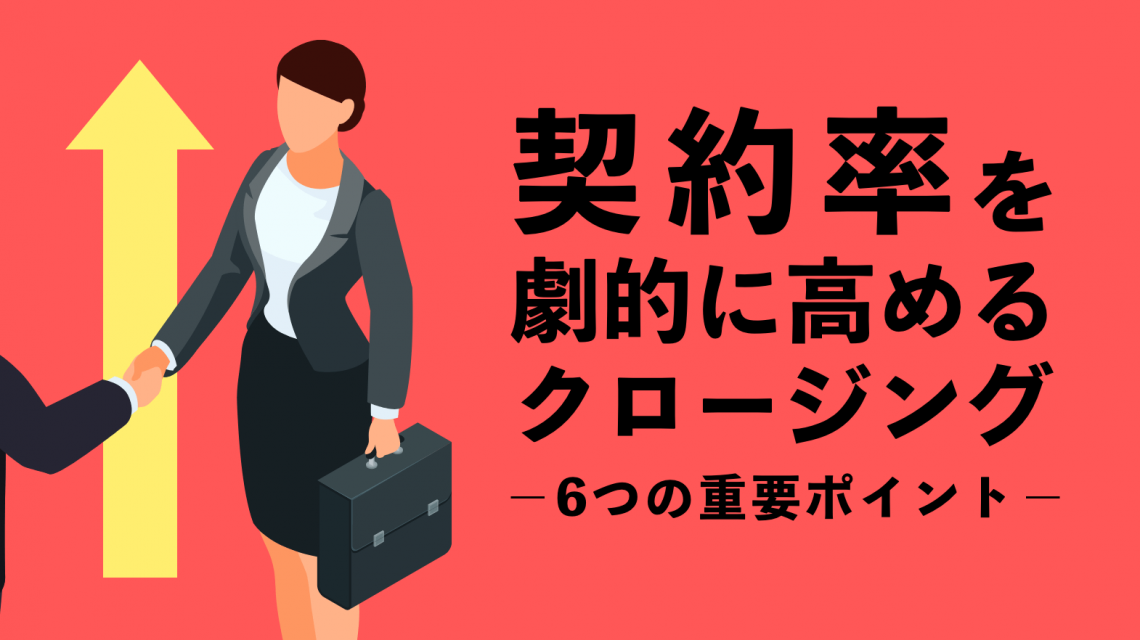 契約率を劇的に高めるクロージング 6つの重要ポイント