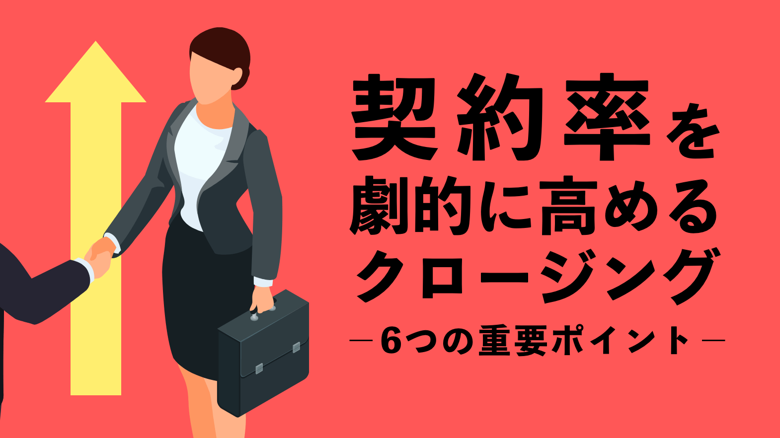 契約率を劇的に高めるクロージング 6つの重要ポイント