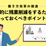 【働き方改革の推進】効果的に残業削減をするために知っておくべきポイント！