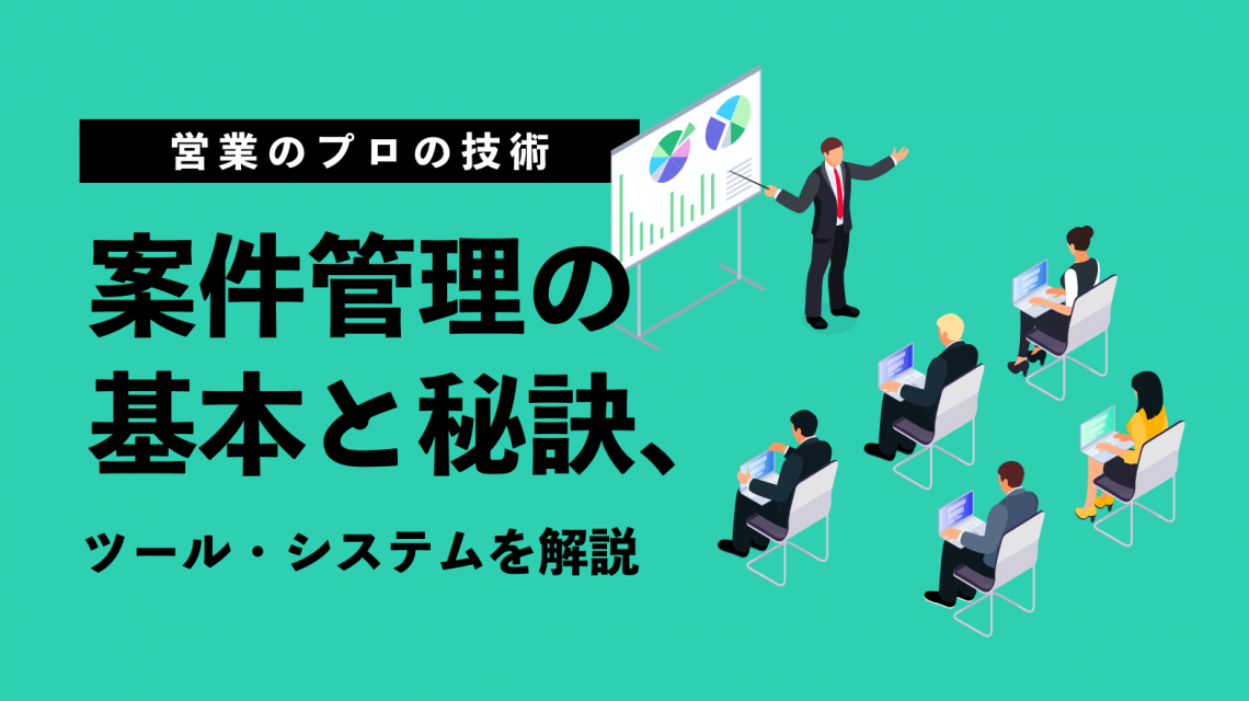 【営業のプロの技術】案件管理の基本と秘訣、ツール・システムを解説