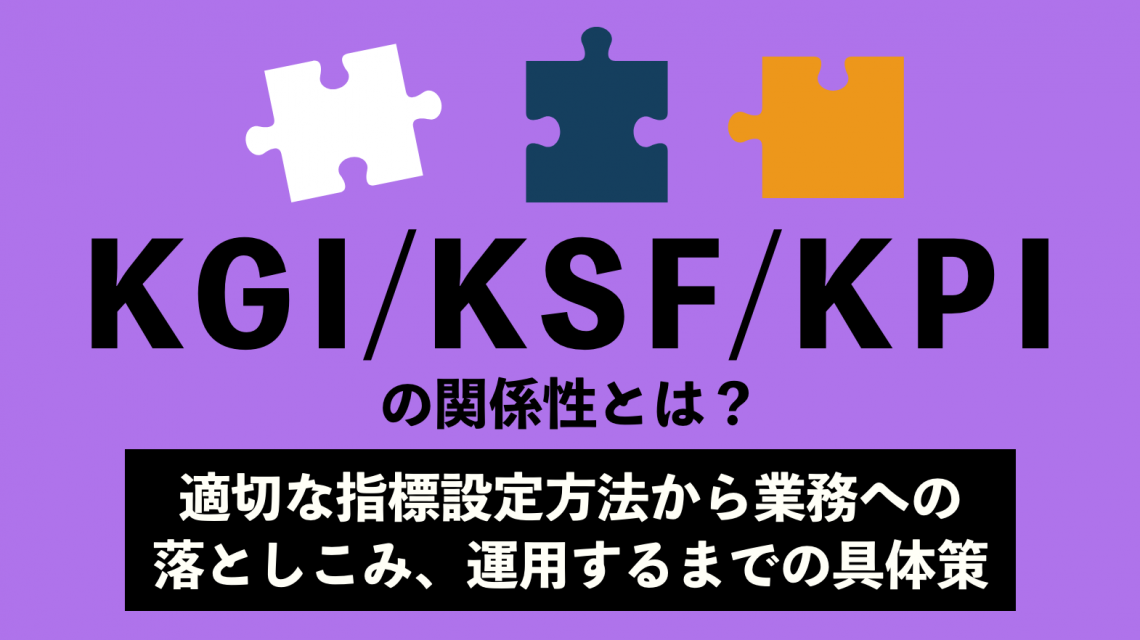 KGI・KPI・KSFの関係性とは?〜適切な指標設定方法から業務にへの落としこみ、運用するまでの具体策〜