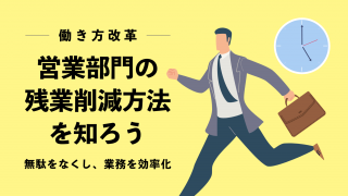 【働き方改革】営業部門の残業削減方法を知ろう〜無駄をなくし、業務を効率化