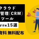 2023年11月最新!クラウド顧客管理(CRM)ツールおすすめ15選|比較表あり