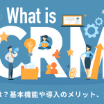 CRMとは?基本機能や導入のメリット、活用事例をわかりやすく解説