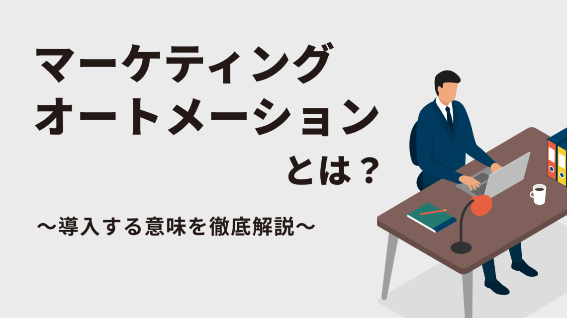 マーケティングオートメーションとは？導入する意味を徹底解説！