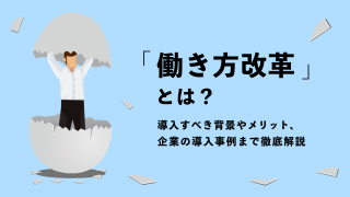 「働き方改革」とは？導入すべき背景やメリット、企業の導入事例まで徹底解説