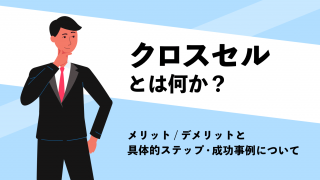 クロスセルとは何か？　メリット/デメリットと具体的ステップ・成功事例について