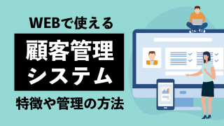 webで顧客管理をするには？システムの特徴や管理の方法