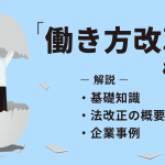 働き方改革とは？基礎知識や法改正の概要・企業事例をわかりやすく解説