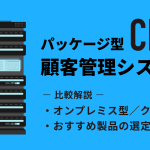 パッケージ型顧客管理システム(CRM)のおすすめを比較!オンプレミス型やクラウドとの比較や製品選定について