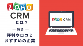 Zoho CRMとは？評判や口コミ、Zoho CRMがおすすめの企業を紹介！