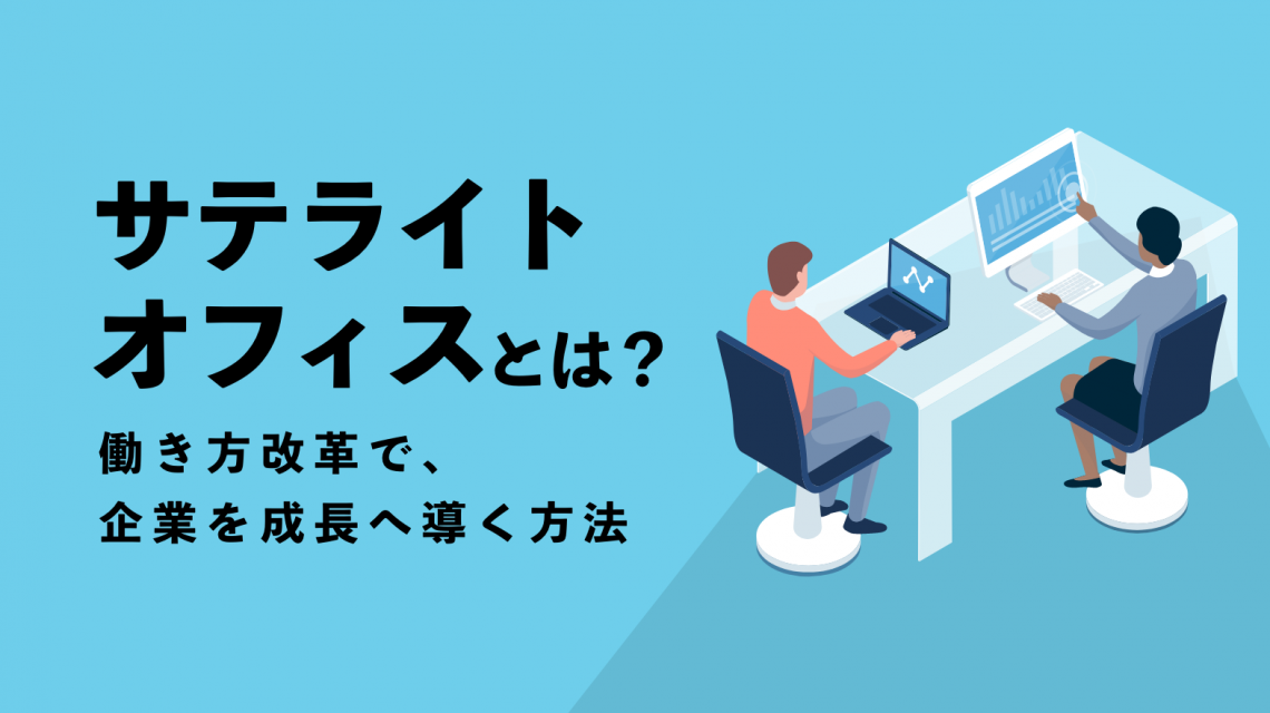 サテライトオフィスとは？働き方改革で企業の成長へ導く方法