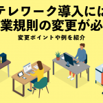 テレワーク導入には就業規則の変更が必須！変更ポイントや例を紹介