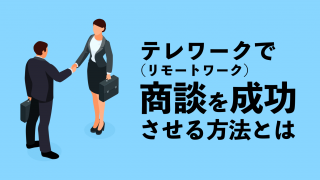 テレワーク（リモートワーク）で商談を成功させる方法とは