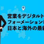 営業をデジタルトランスフォーメーションした日本と海外の最新事例