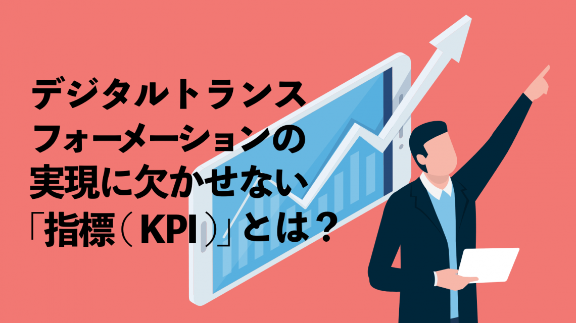 デジタルトランスフォーメーション（DX）の実現に欠かせない「指標（KPI）」とは？