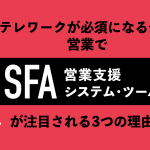 テレワークが必須になる今、営業でSFA（営業支援システム・ツール）が注目される3つの理由