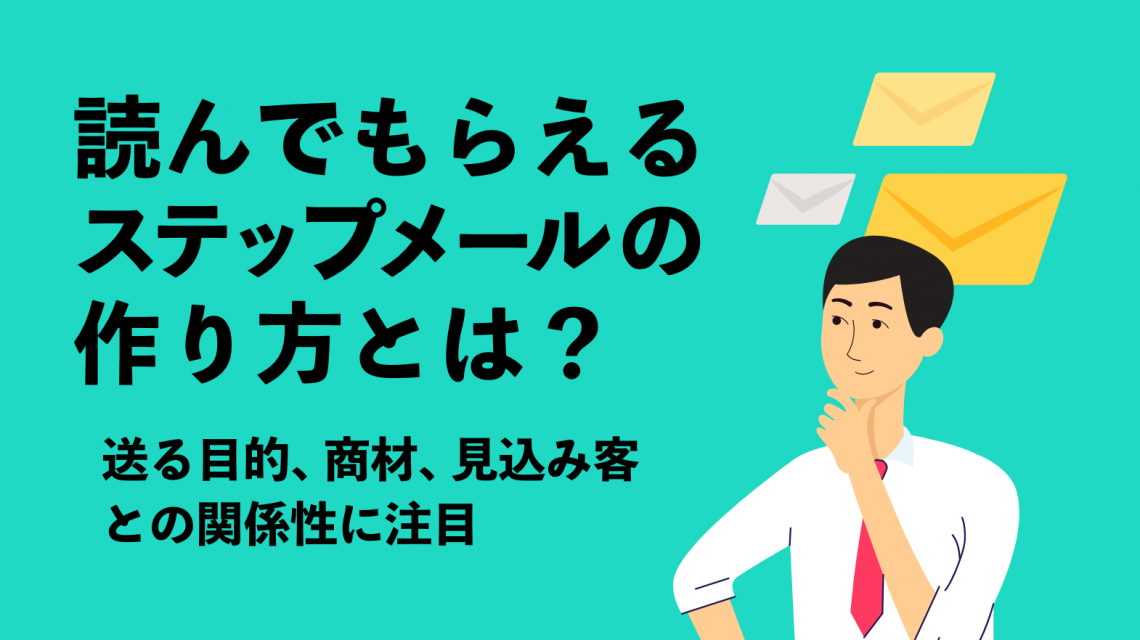 読んでもらえるステップメールの作り方とは？送る目的、商材、見込み客との関係性に注目