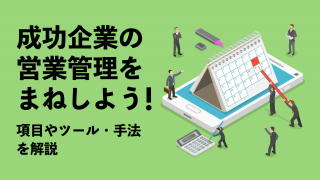 成功企業の営業管理をまねしよう！項目やツール、手法を解説