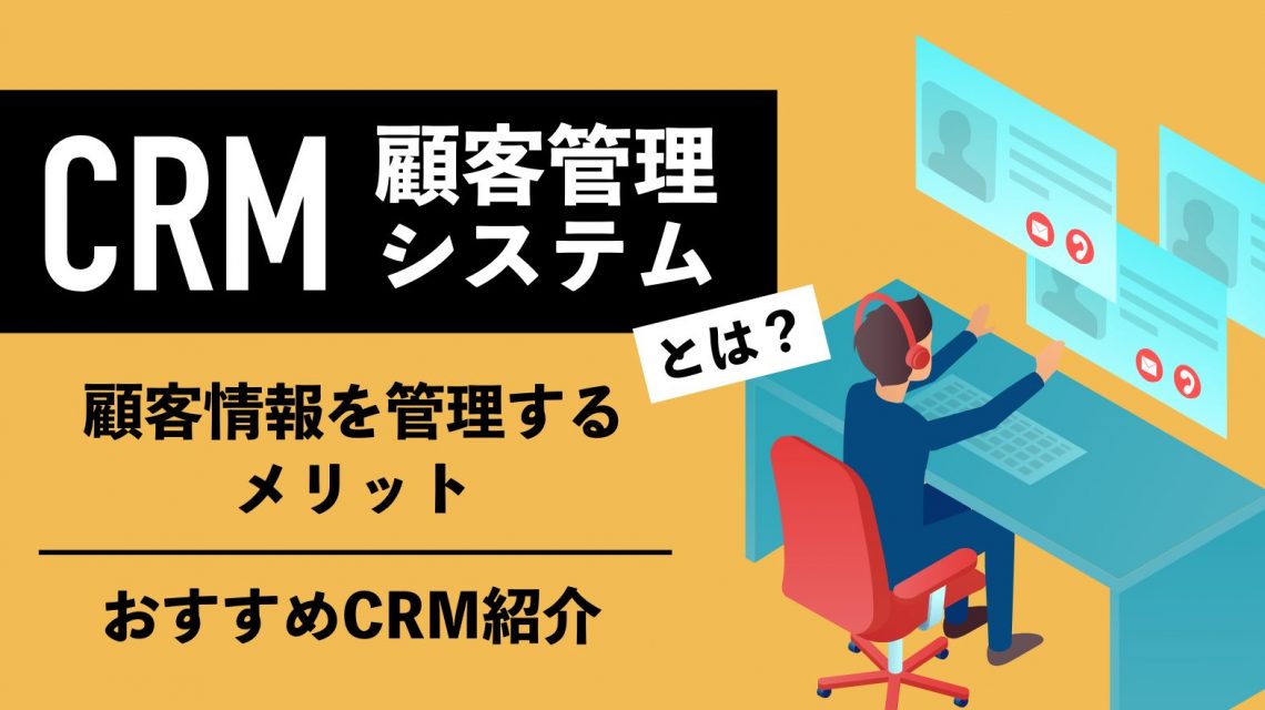 顧客管理(CRM)システムとは?顧客情報を管理するメリットやおすすめCRMを紹介