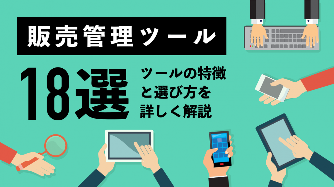 【販売管理ツール18選】ツールの特徴と選び方を詳しく解説