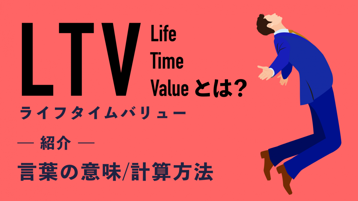 LTV（ライフタイムバリュー）とは？言葉の意味や計算方法を紹介