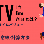 LTV（ライフタイムバリュー）とは？言葉の意味や計算方法を紹介