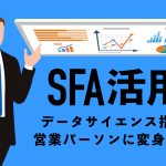 SFA活用でデータサイエンス指向の営業パーソンに変身しよう