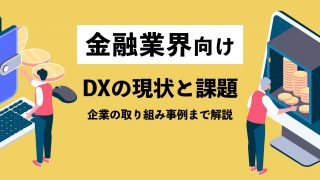 【金融業界向け】DXの現状と課題とは？企業の取り組み事例まで解説