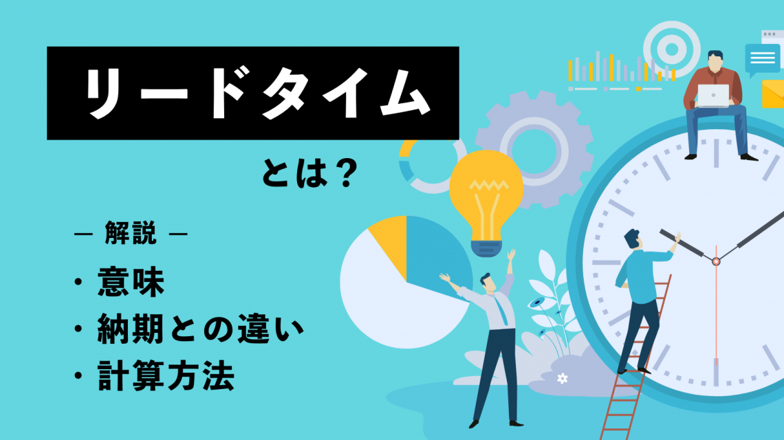 【初心者向け】リードタイムとは？意味や納期との違い、計算方法を徹底解説！