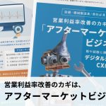 【第15回】営業利益率改善のカギは「アフターマーケットビジネス」