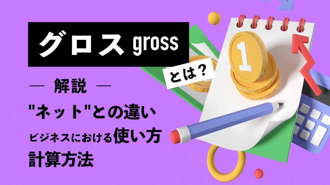 グロスとは？ ネットとの違いやビジネスにおける使い方、計算方法を解説