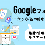 【徹底解説】Googleフォームの作り方と基本的な使い方｜集計や管理業務をスマートに