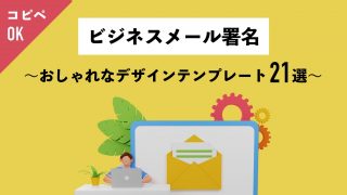 【コピペ可】ビジネスメール署名のおしゃれなデザインテンプレート21選