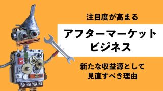 注目度が高まるアフターマーケットビジネス｜新たな収益源として見直すべき理由とは