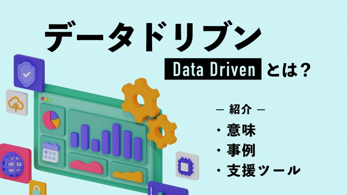 【わかりやすく】データドリブンとは｜意味や事例・支援ツールを紹介