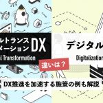 DX（デジタルトランスフォーメーション）とデジタル化の違いは？DX推進を加速する施策の例も解説
