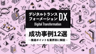 【DX（デジタルトランスフォーメーション）の成功事例12選】推進ポイントを業界別に解説