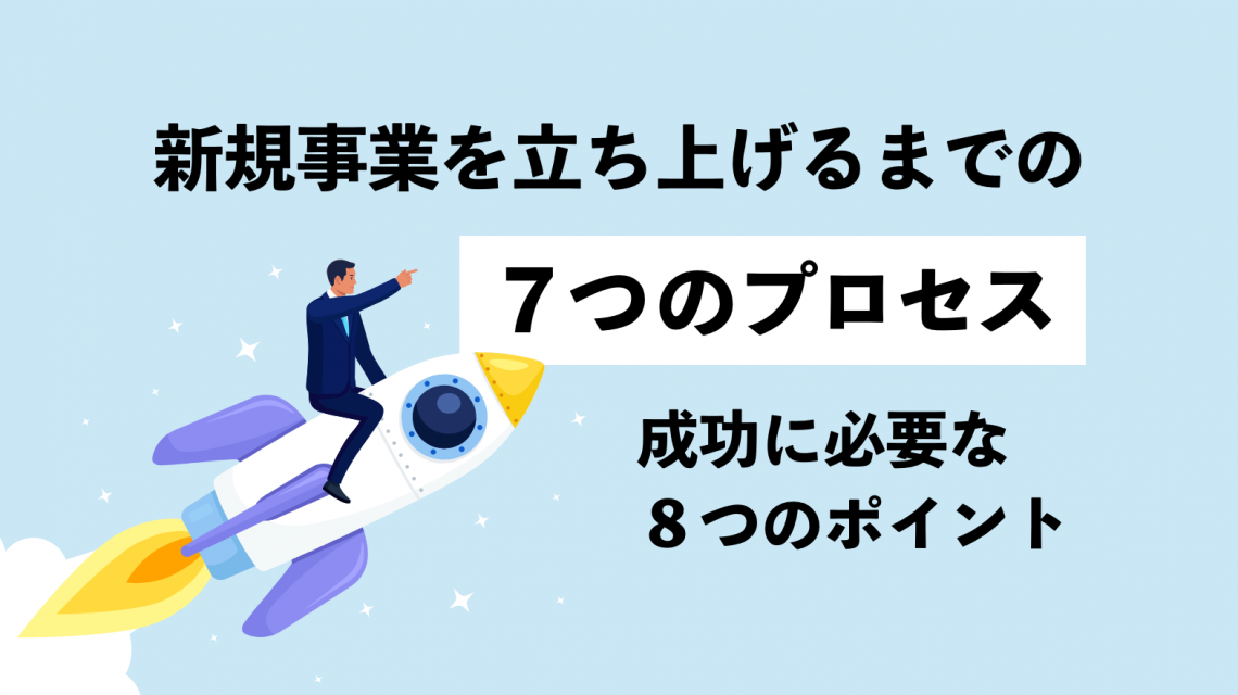 新規事業を立ち上げるまでの７つのプロセス｜成功に必要な８つのポイントを紹介