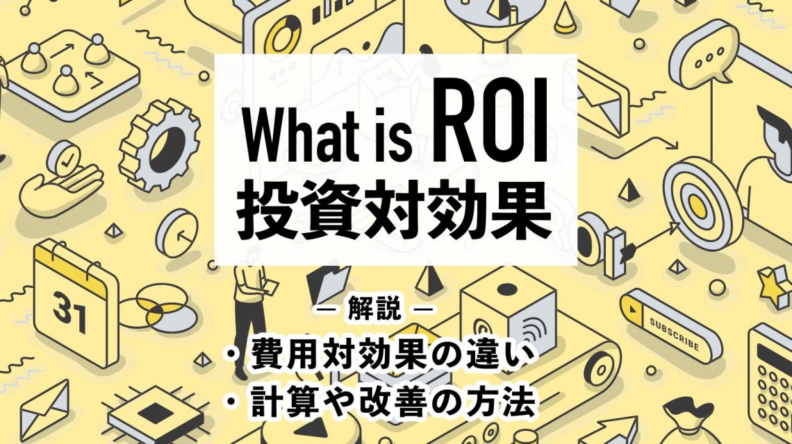 投資対効果（ROI）の意味とは？費用対効果の違いや計算や改善の方法を解説