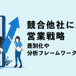 競合他社に勝つ営業戦略｜差別化や分析フレームワークも図解でわかりやすく解説