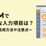 CRMで必要な入力項目は？活用方法や注意点を紹介