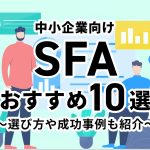 中小企業向けのSFAおすすめ10選　選び方や成功事例も紹介