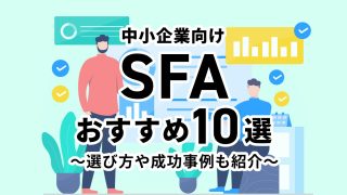 中小企業向けのSFAおすすめ10選　選び方や成功事例も紹介