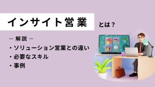 インサイト営業とは？ソリューション営業との違いや必要なスキル、事例を解説