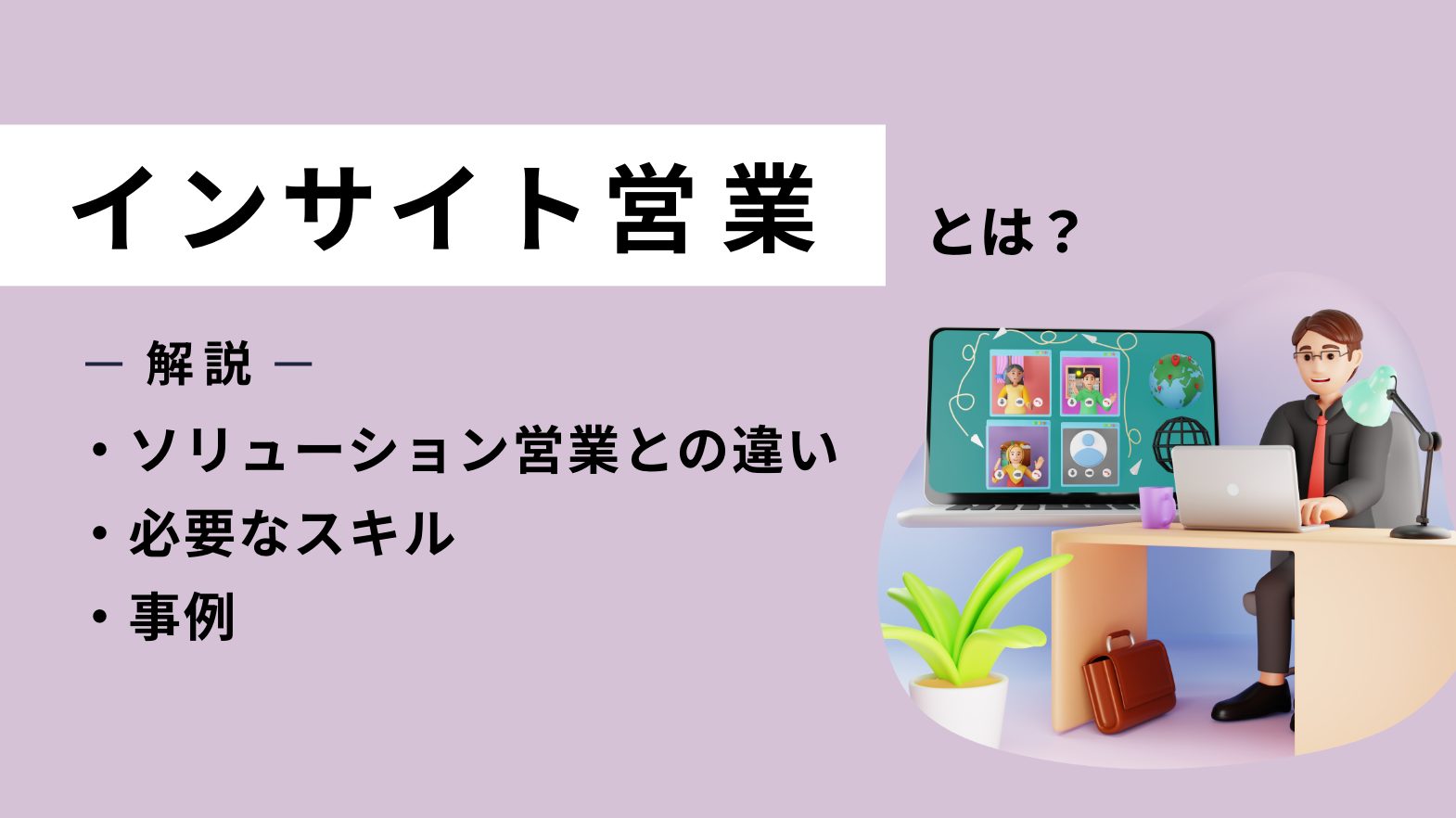 インサイト営業とは？ソリューション営業との違いや必要なスキル、事例を解説