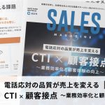 【第35回】電話応対の品質が売上を変える「CTI×顧客接点」～業務効率化と顧客体験の向上～