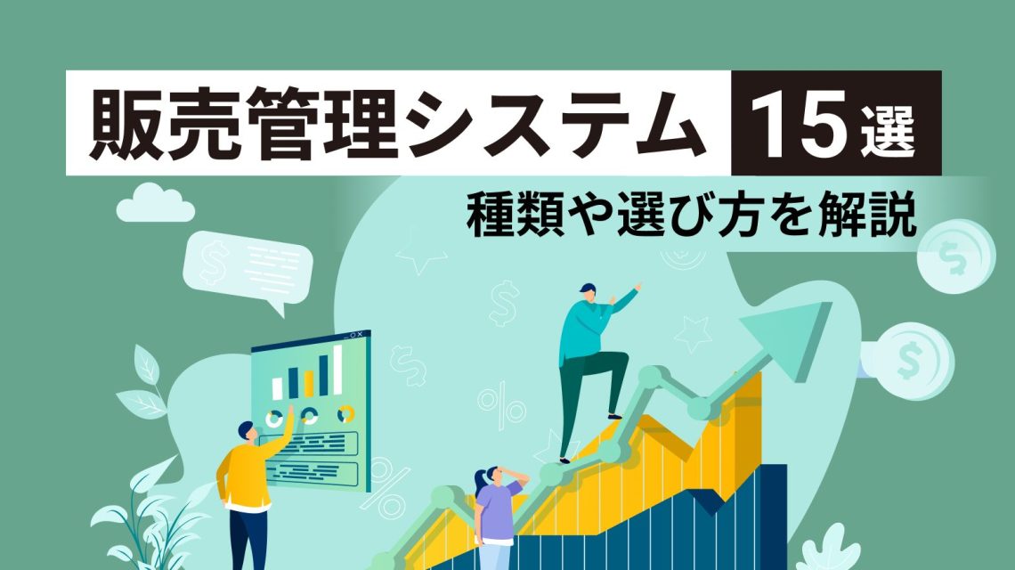 販売管理システムおすすめ比較15選！種類や選び方を解説