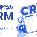 AI時代のCRMとは?活用のメリットや注意点を徹底解説